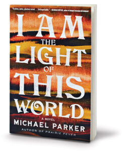 I am the Light of This World, a novel by Michael Parker